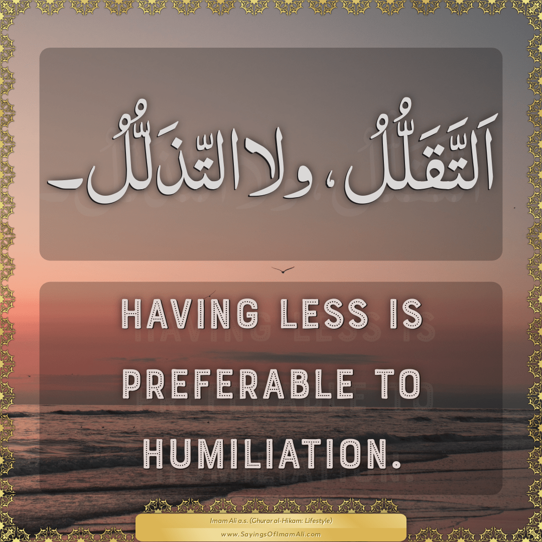 Having less is preferable to humiliation.